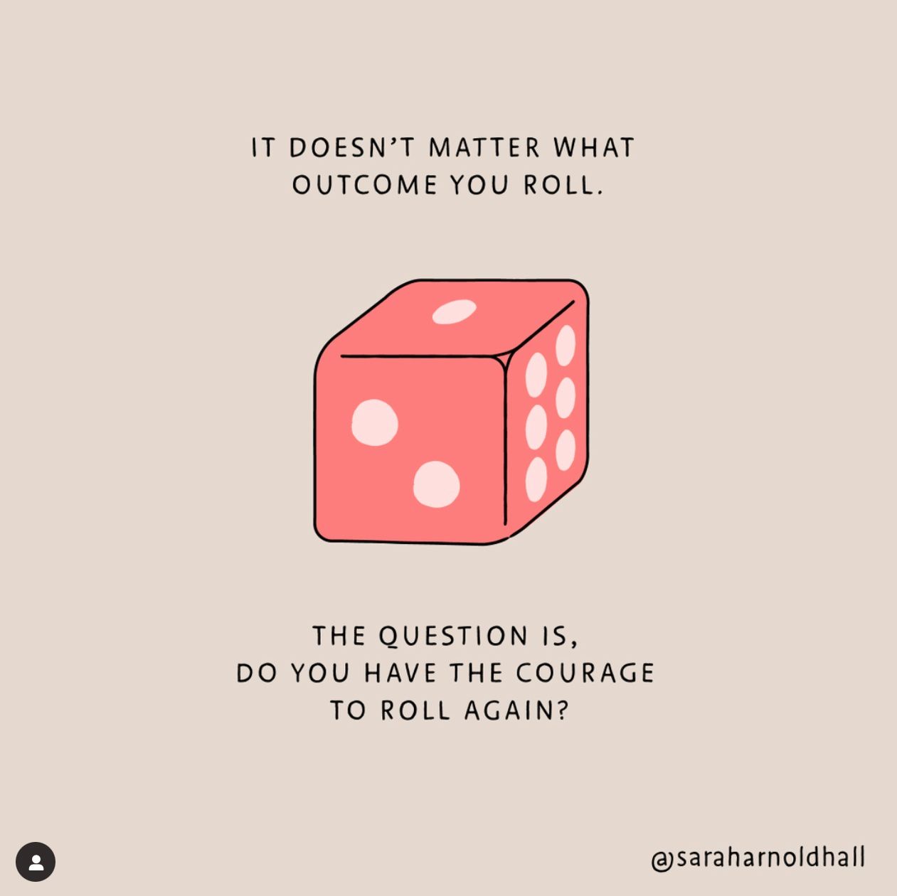 Image of a dice to illustrate that it doesn't matter what outcome you roll and the question is, do you have the courage to roll again?